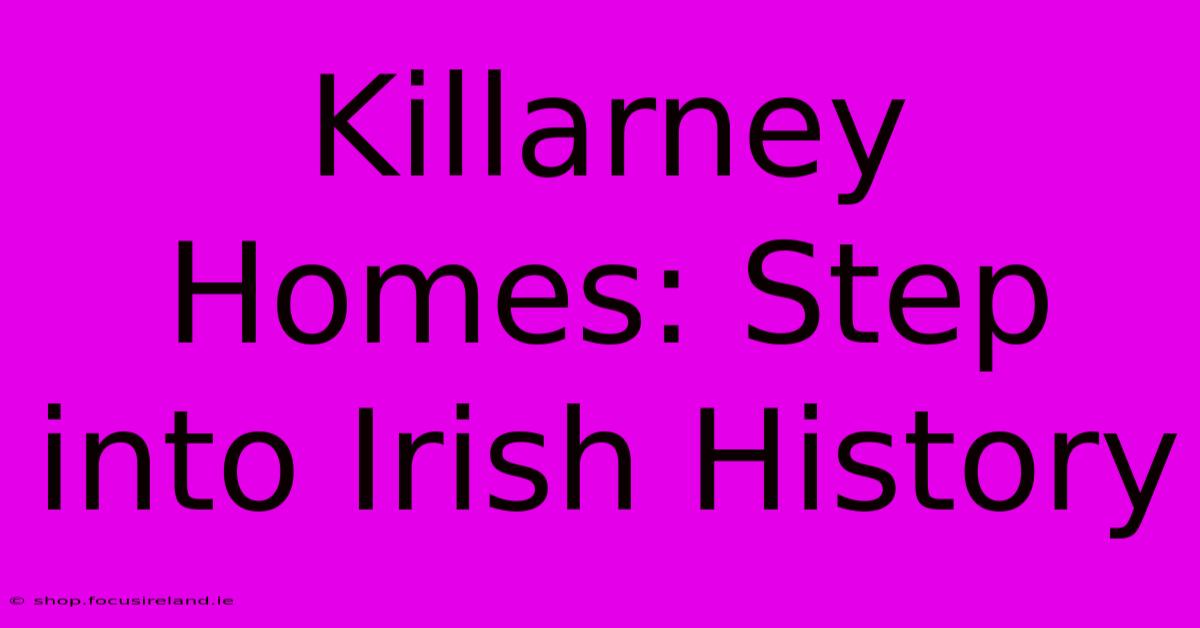 Killarney Homes: Step Into Irish History