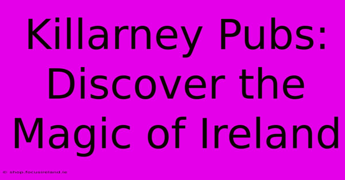 Killarney Pubs: Discover The Magic Of Ireland