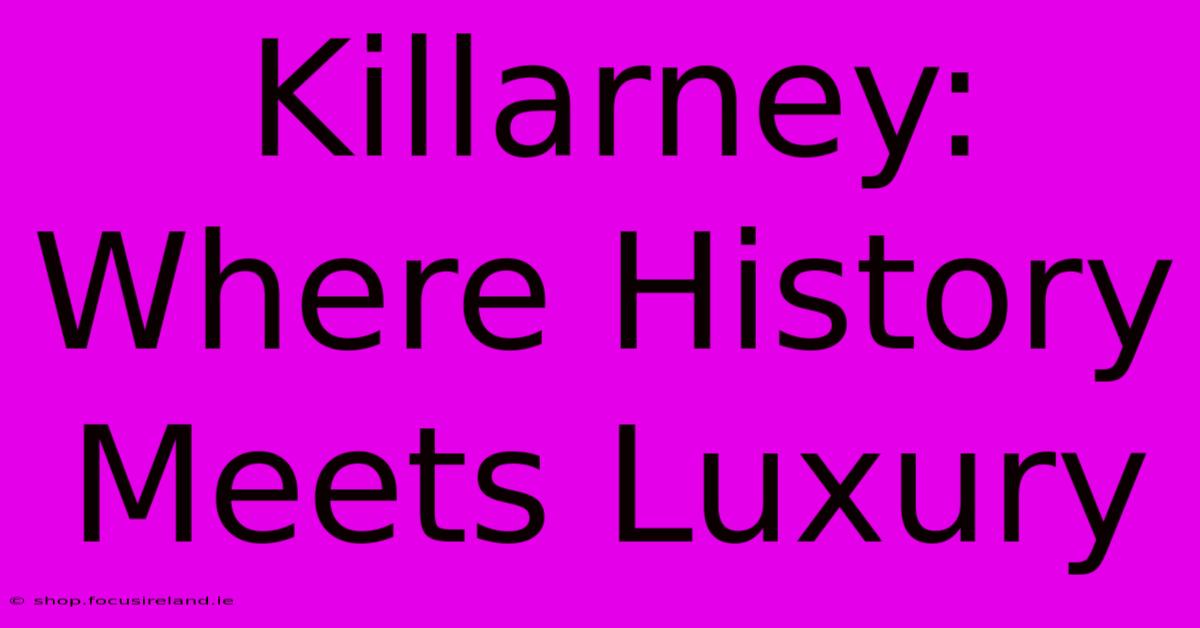 Killarney: Where History Meets Luxury