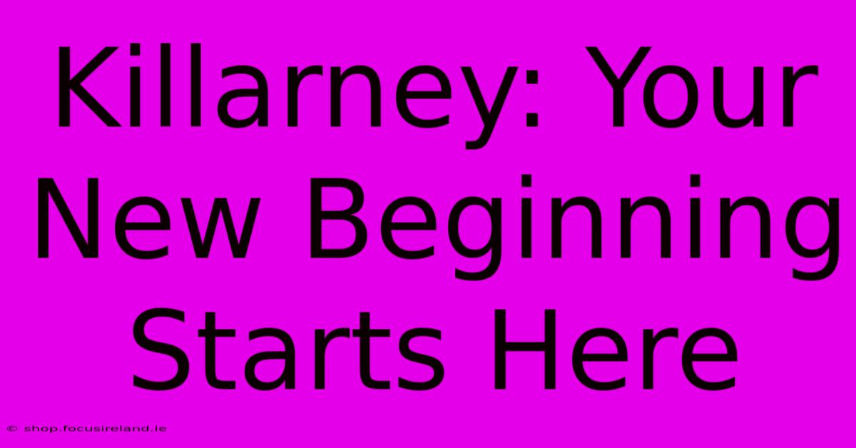 Killarney: Your New Beginning Starts Here