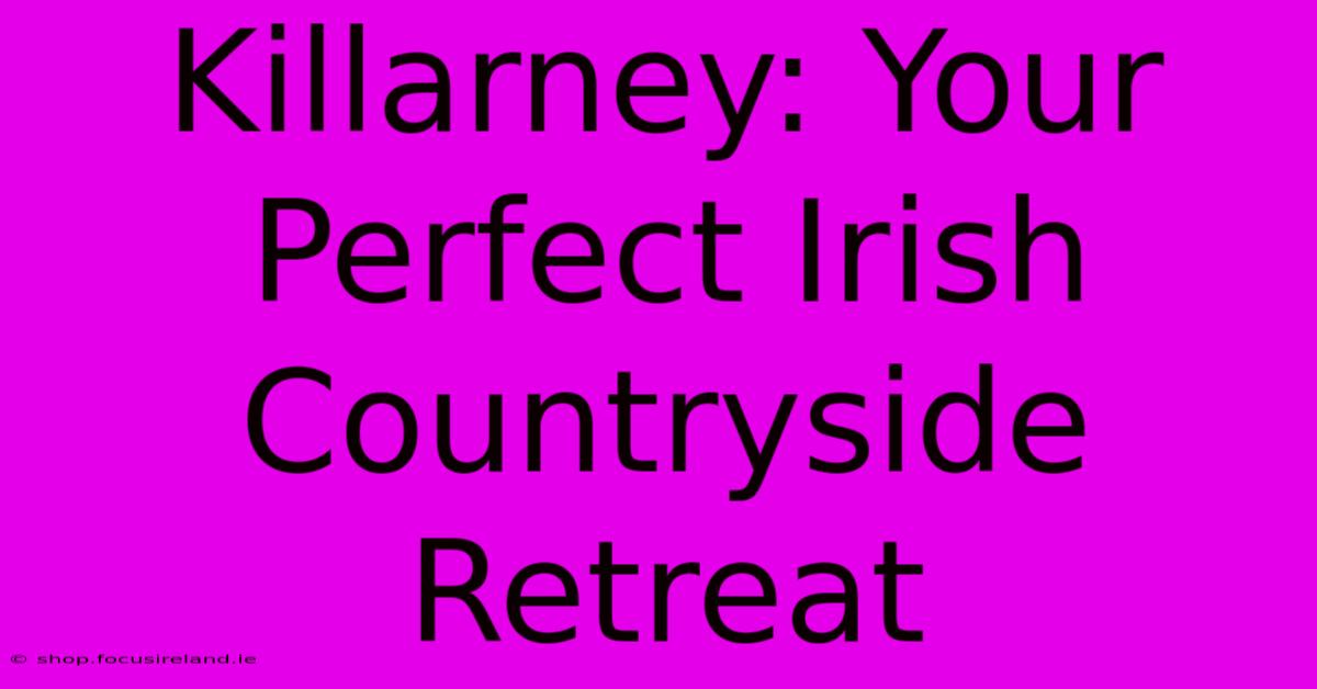 Killarney: Your Perfect Irish Countryside Retreat