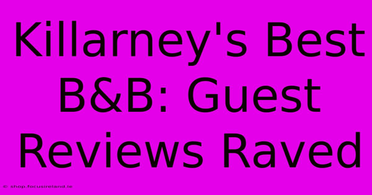 Killarney's Best B&B: Guest Reviews Raved