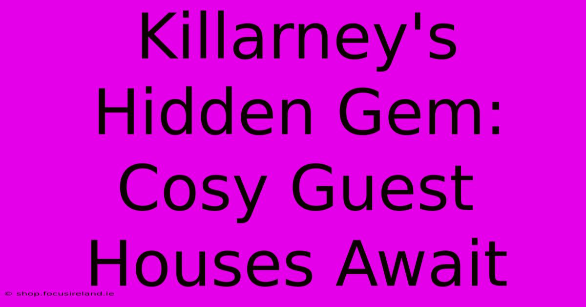 Killarney's Hidden Gem: Cosy Guest Houses Await