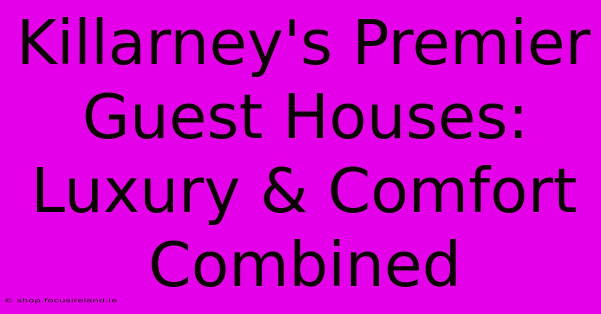 Killarney's Premier Guest Houses: Luxury & Comfort Combined