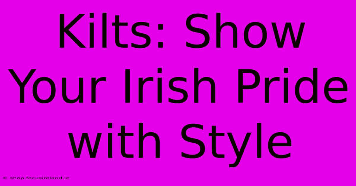 Kilts: Show Your Irish Pride With Style