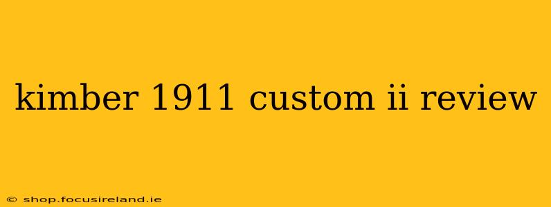 kimber 1911 custom ii review