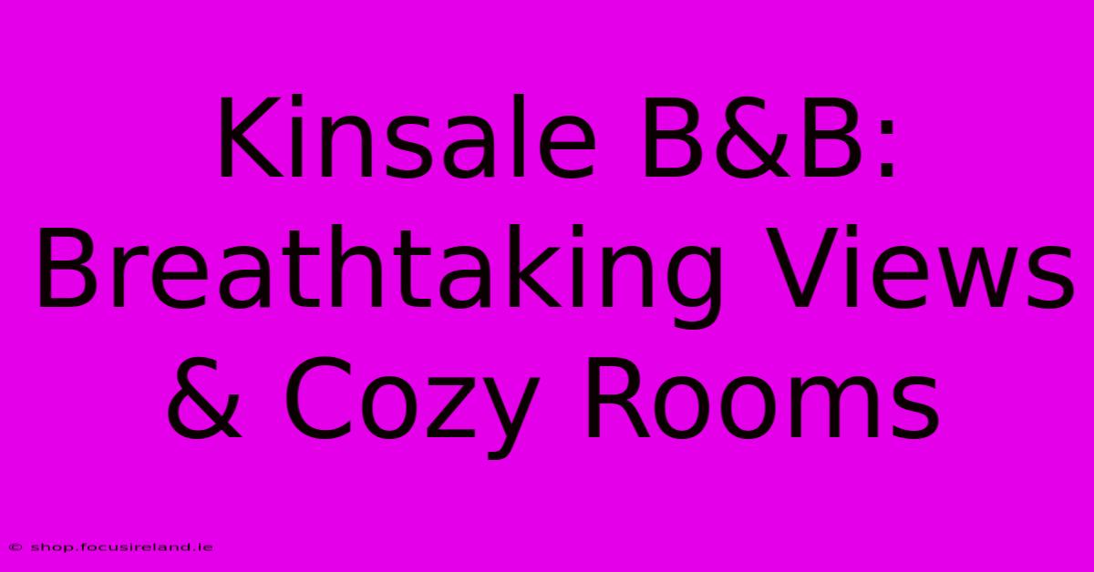 Kinsale B&B: Breathtaking Views & Cozy Rooms