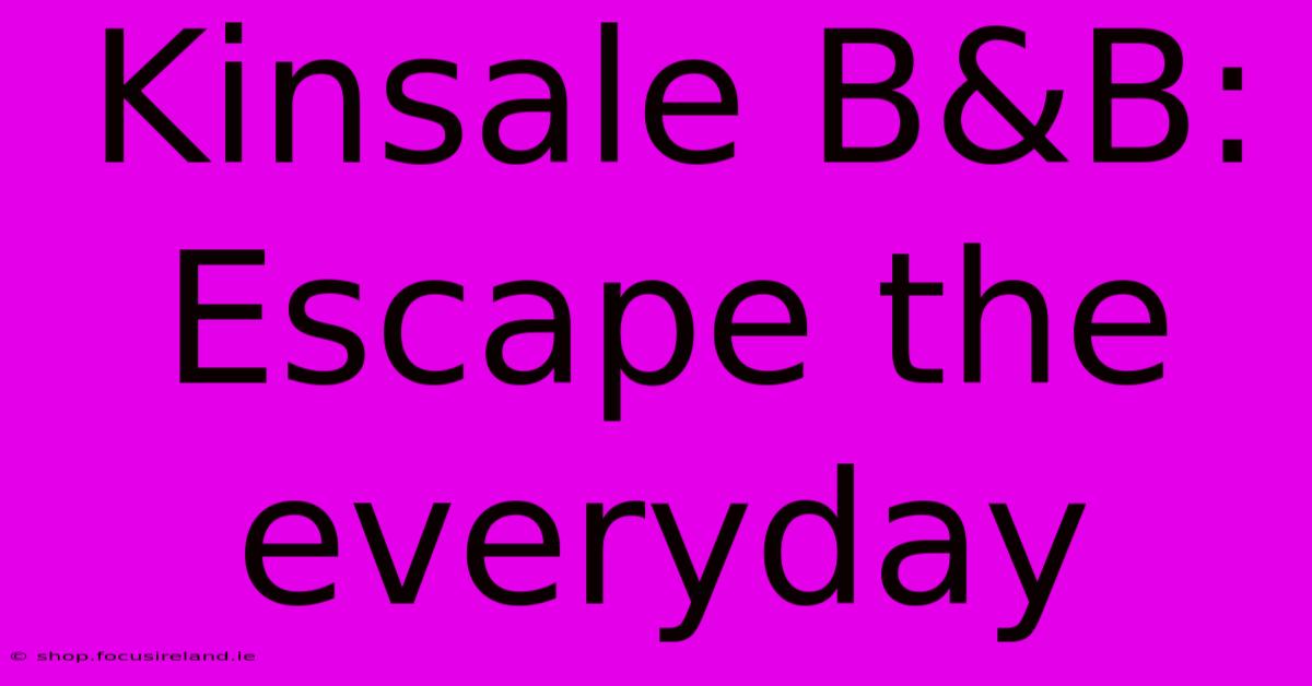 Kinsale B&B:  Escape The Everyday