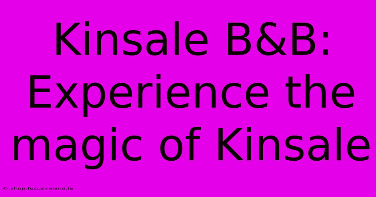 Kinsale B&B:  Experience The Magic Of Kinsale