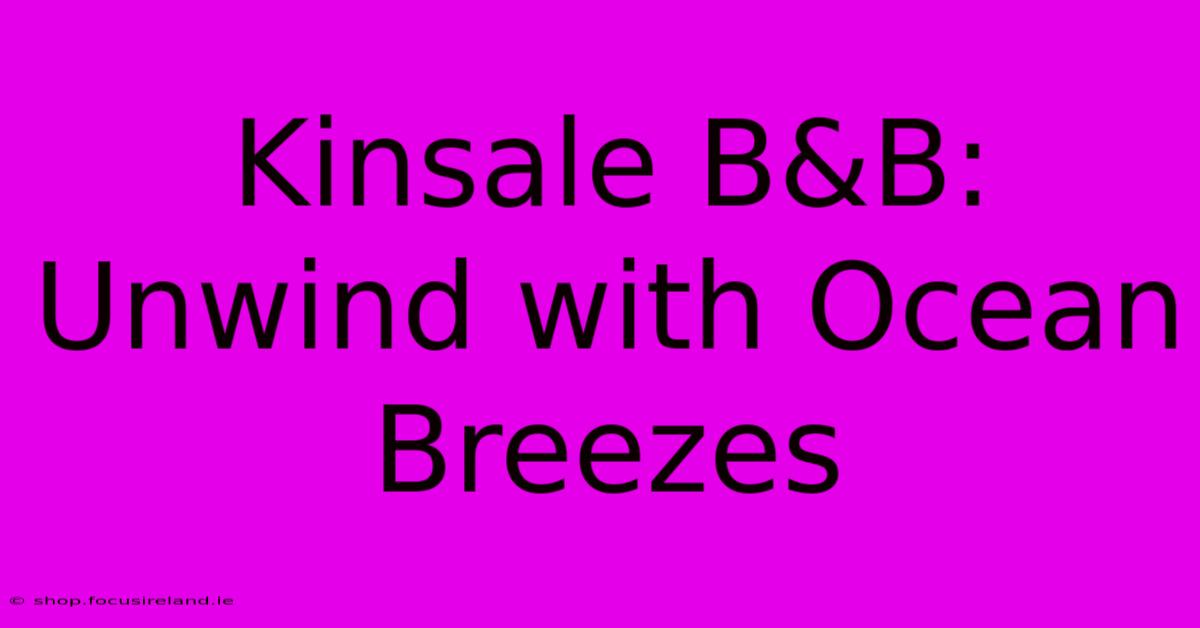 Kinsale B&B:  Unwind With Ocean Breezes