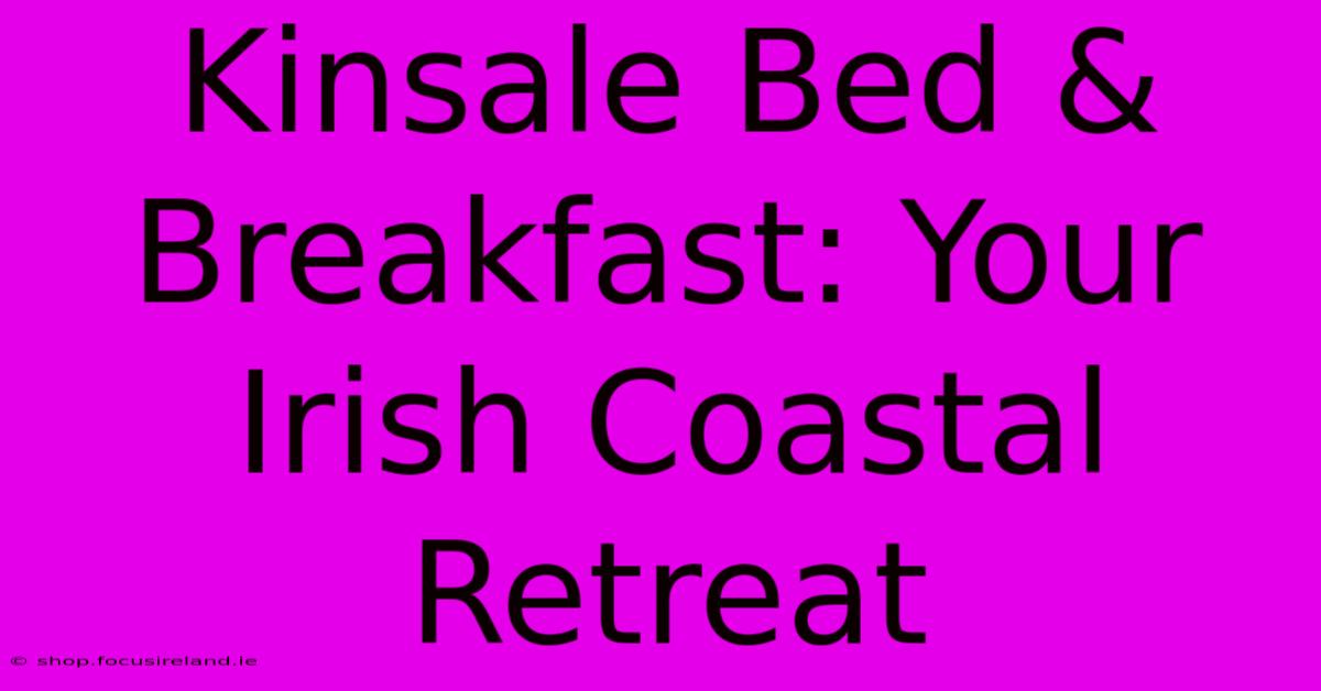 Kinsale Bed & Breakfast: Your Irish Coastal Retreat