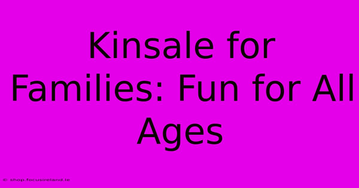 Kinsale For Families: Fun For All Ages