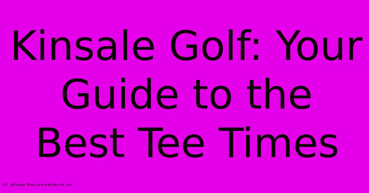 Kinsale Golf: Your Guide To The Best Tee Times