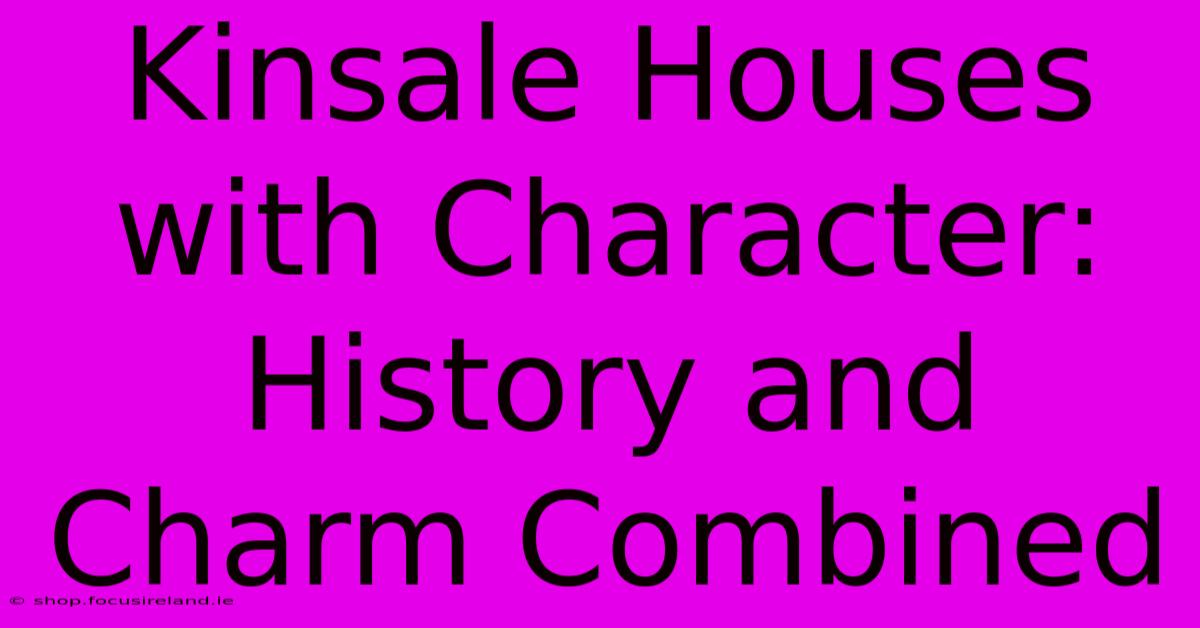 Kinsale Houses With Character: History And Charm Combined