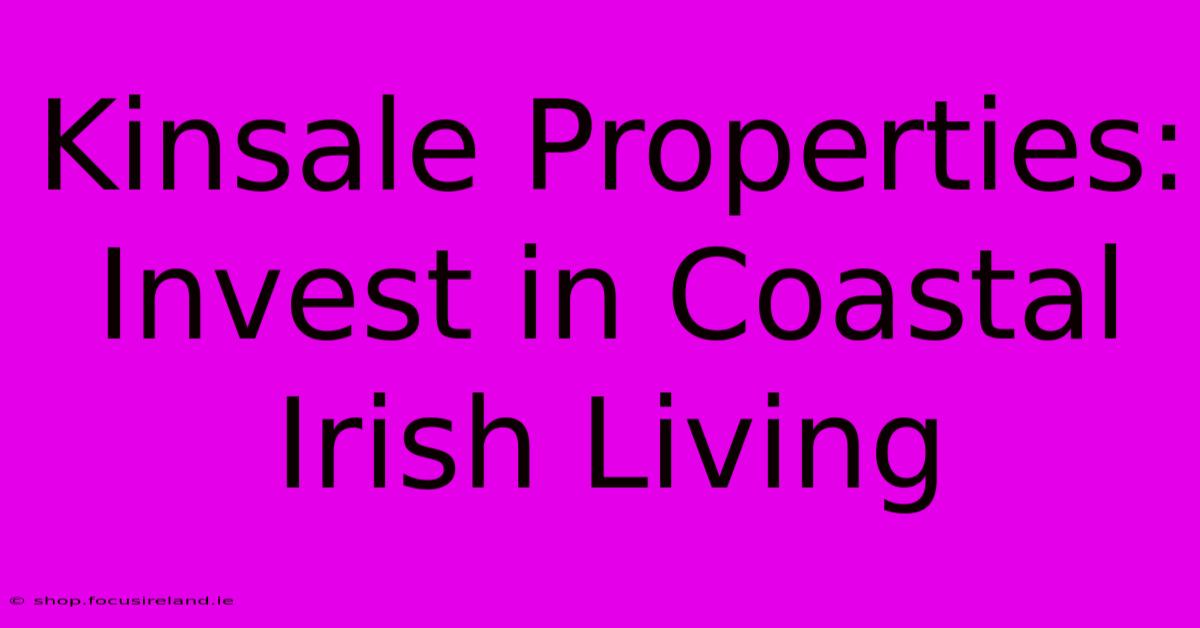 Kinsale Properties: Invest In Coastal Irish Living