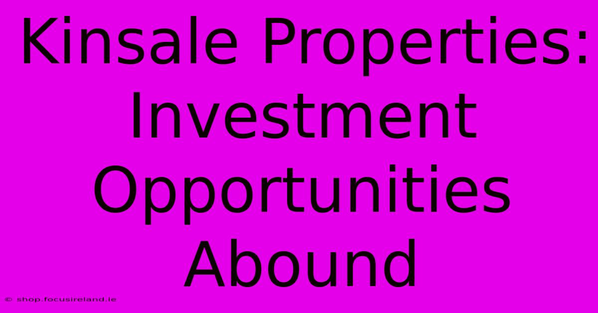 Kinsale Properties: Investment Opportunities Abound