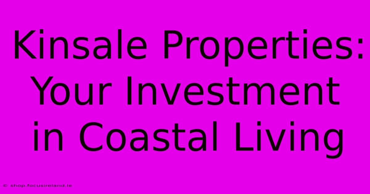 Kinsale Properties: Your Investment In Coastal Living