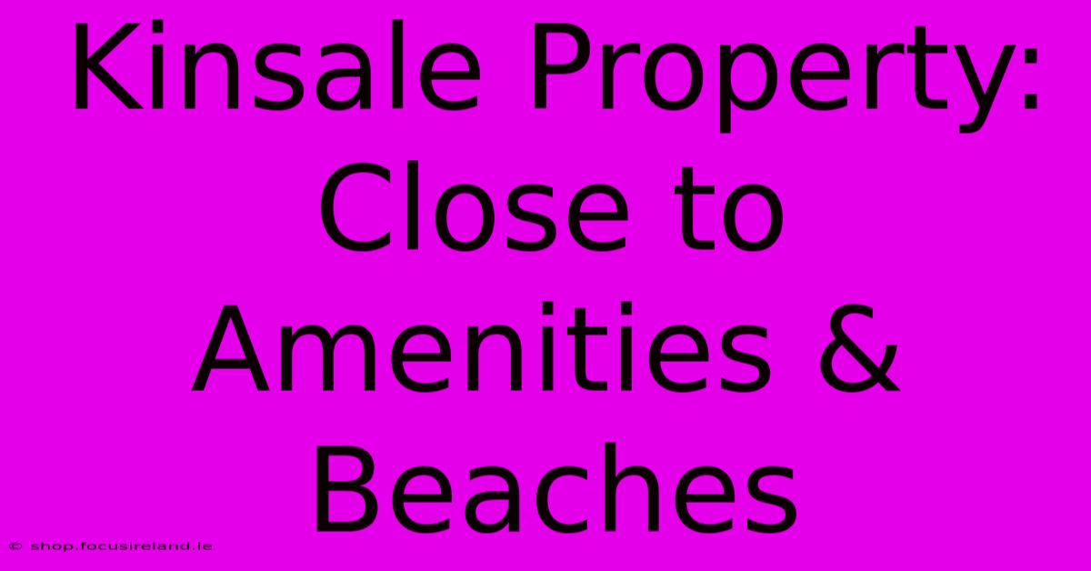 Kinsale Property: Close To Amenities & Beaches