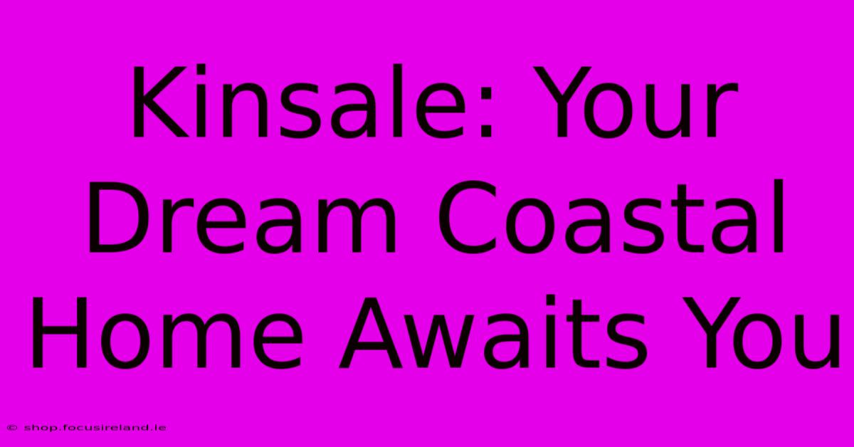 Kinsale: Your Dream Coastal Home Awaits You