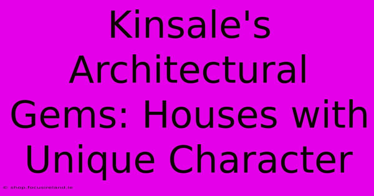 Kinsale's Architectural Gems: Houses With Unique Character