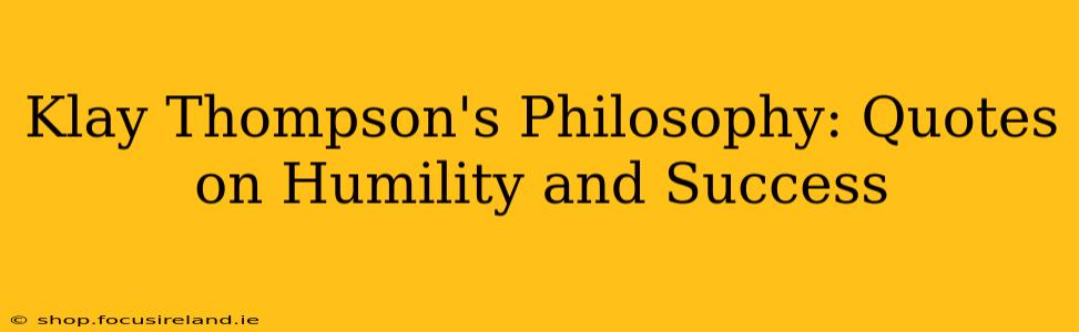 Klay Thompson's Philosophy: Quotes on Humility and Success
