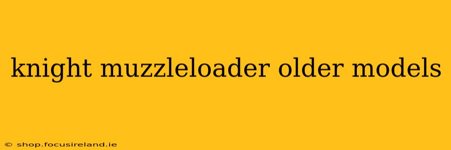 knight muzzleloader older models