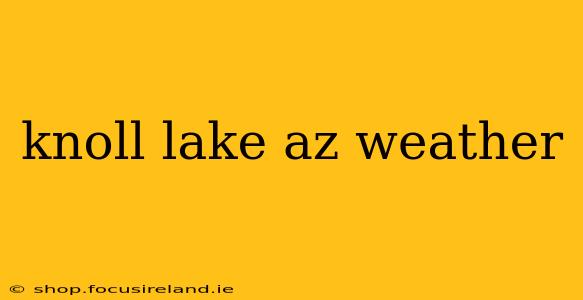 knoll lake az weather