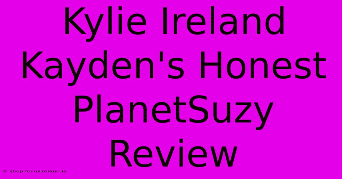 Kylie Ireland Kayden's Honest PlanetSuzy Review