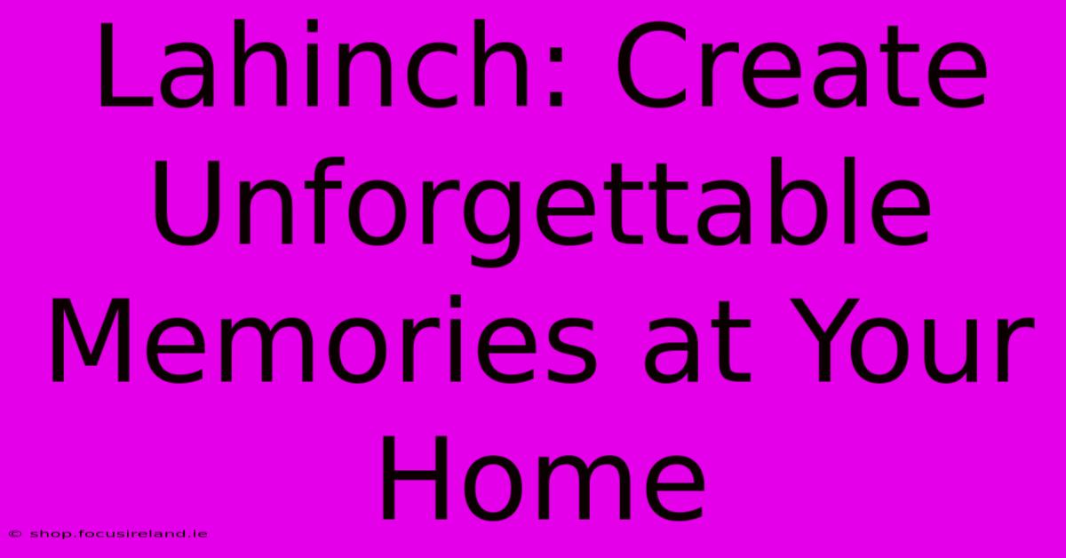 Lahinch: Create Unforgettable Memories At Your Home