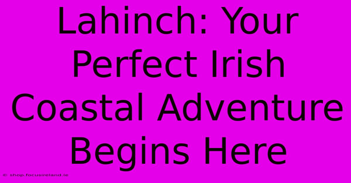 Lahinch: Your Perfect Irish Coastal Adventure Begins Here