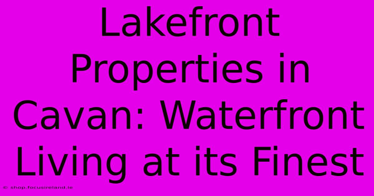 Lakefront Properties In Cavan: Waterfront Living At Its Finest