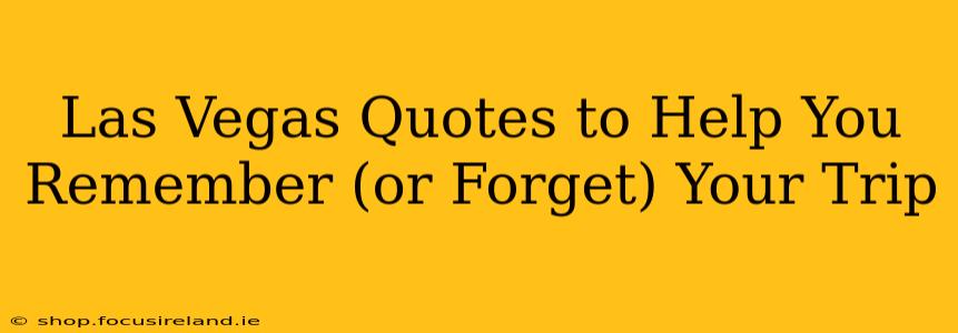 Las Vegas Quotes to Help You Remember (or Forget) Your Trip
