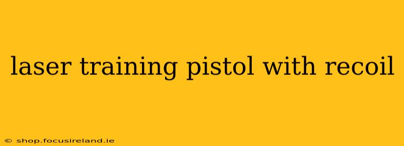 laser training pistol with recoil