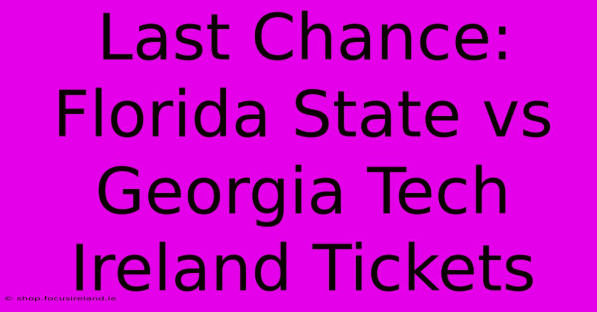 Last Chance: Florida State Vs Georgia Tech Ireland Tickets