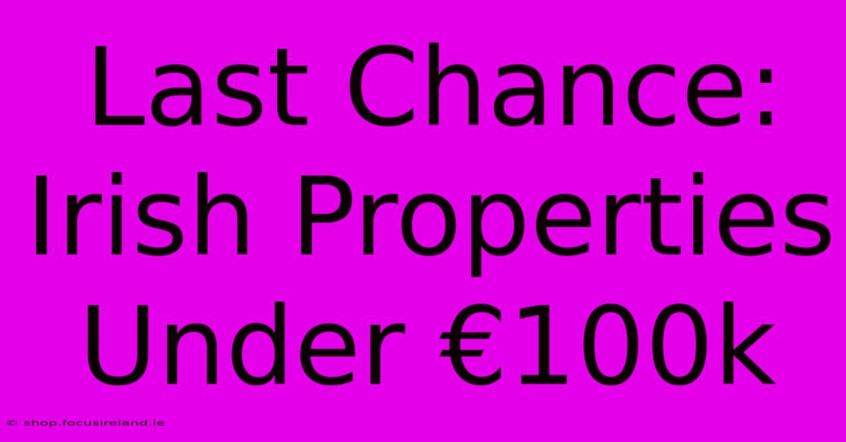 Last Chance: Irish Properties Under €100k