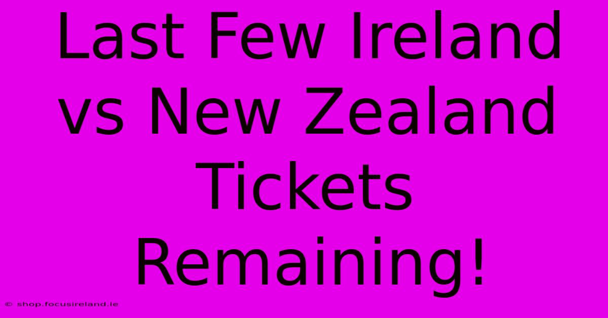 Last Few Ireland Vs New Zealand Tickets Remaining!