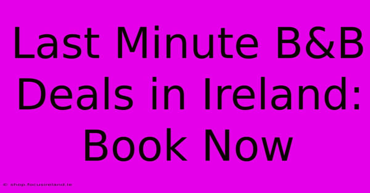 Last Minute B&B Deals In Ireland: Book Now