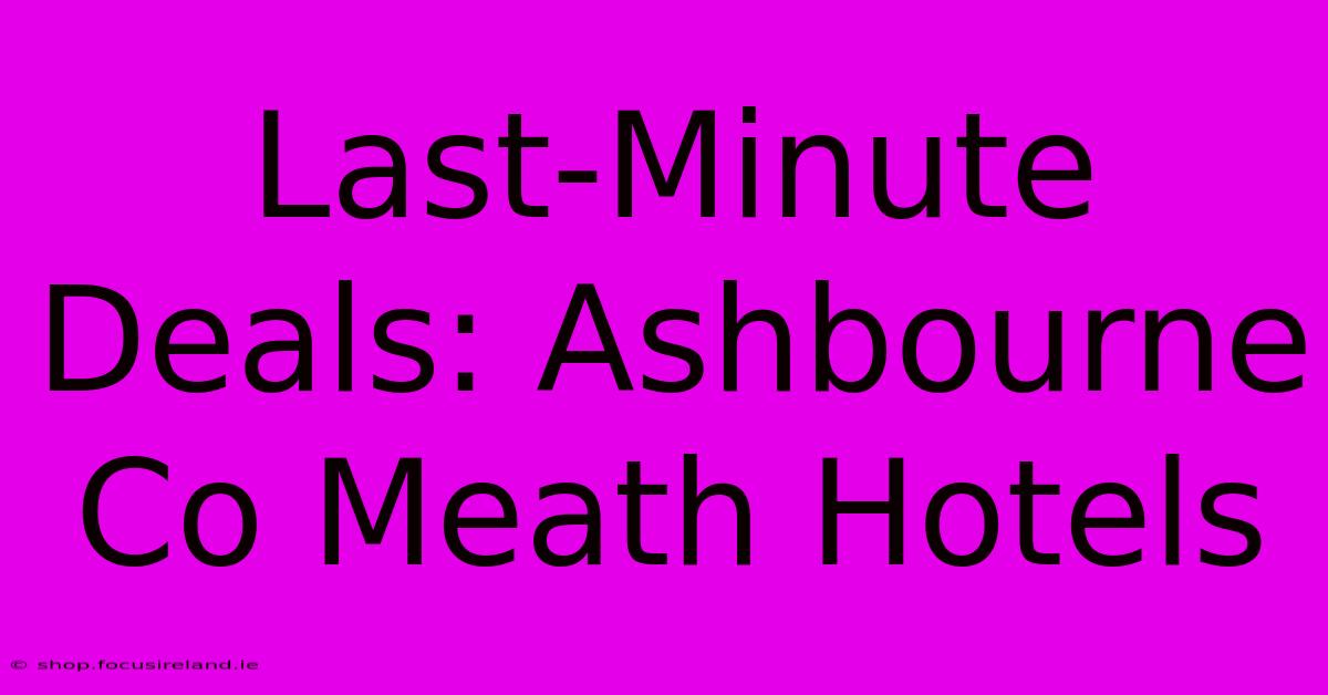 Last-Minute Deals: Ashbourne Co Meath Hotels