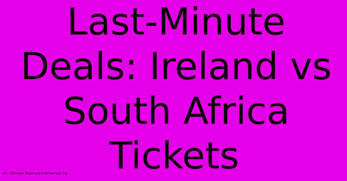 Last-Minute Deals: Ireland Vs South Africa Tickets