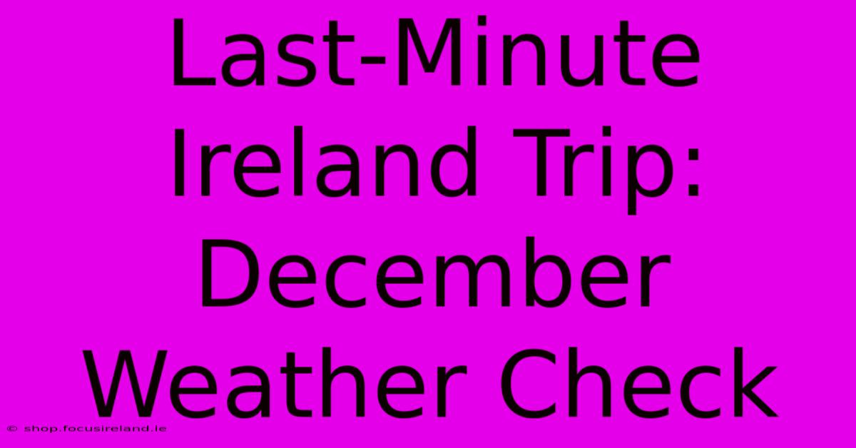 Last-Minute Ireland Trip: December Weather Check