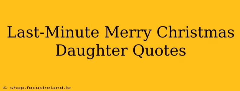 Last-Minute Merry Christmas Daughter Quotes