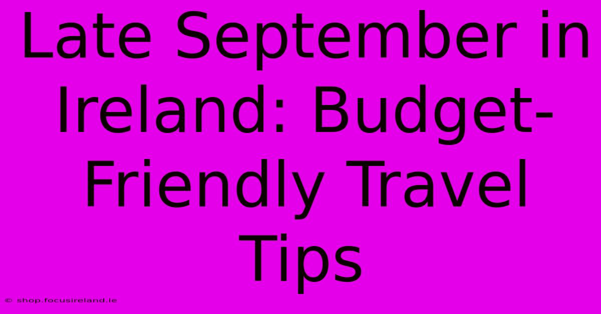 Late September In Ireland: Budget-Friendly Travel Tips