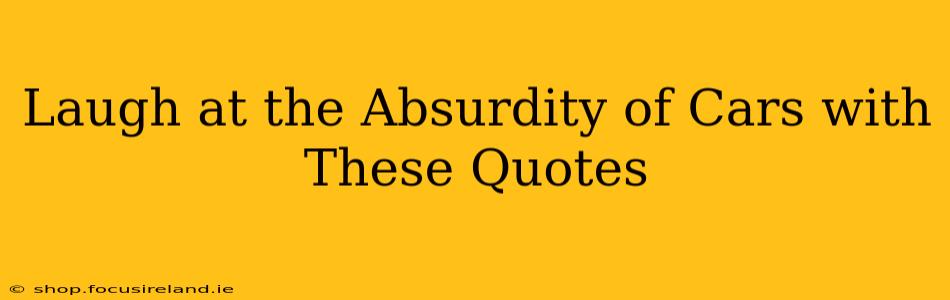 Laugh at the Absurdity of Cars with These Quotes