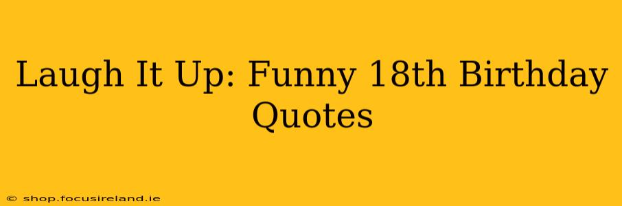 Laugh It Up: Funny 18th Birthday Quotes