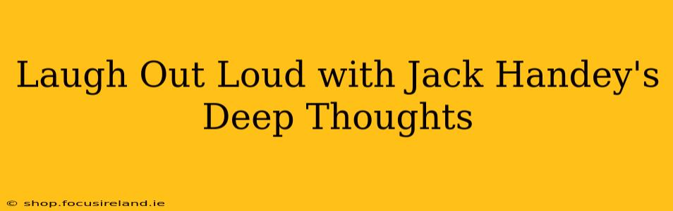 Laugh Out Loud with Jack Handey's Deep Thoughts