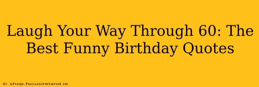 Laugh Your Way Through 60: The Best Funny Birthday Quotes