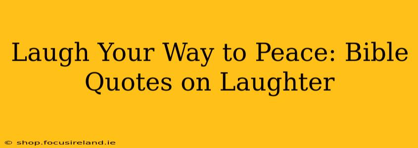 Laugh Your Way to Peace: Bible Quotes on Laughter