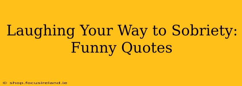 Laughing Your Way to Sobriety: Funny Quotes