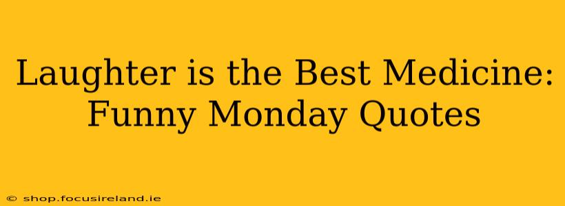 Laughter is the Best Medicine: Funny Monday Quotes