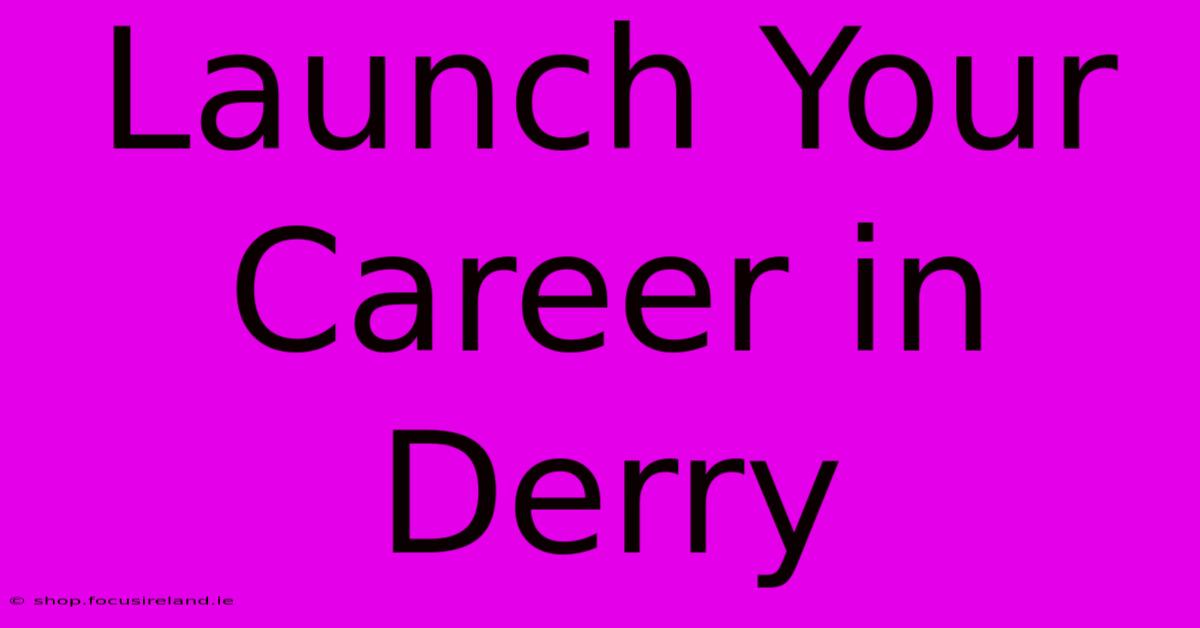 Launch Your Career In Derry